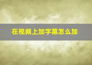 在视频上加字幕怎么加