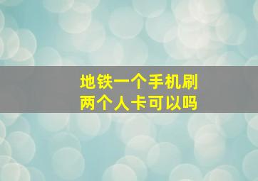 地铁一个手机刷两个人卡可以吗