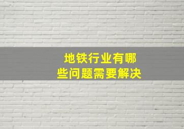 地铁行业有哪些问题需要解决