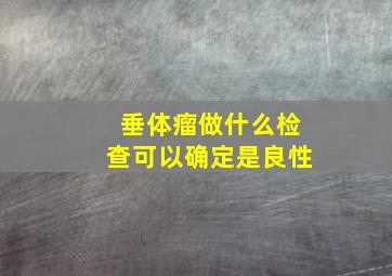 垂体瘤做什么检查可以确定是良性