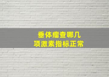 垂体瘤查哪几项激素指标正常