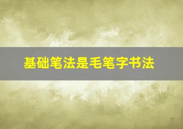 基础笔法是毛笔字书法