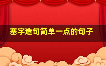 塞字造句简单一点的句子