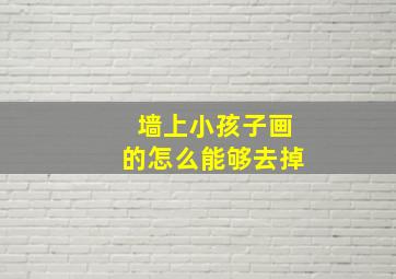 墙上小孩子画的怎么能够去掉