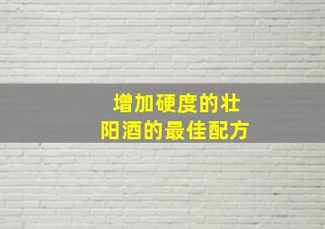 增加硬度的壮阳酒的最佳配方