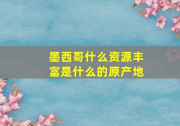 墨西哥什么资源丰富是什么的原产地