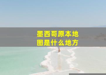 墨西哥原本地图是什么地方