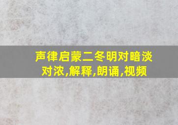 声律启蒙二冬明对暗淡对浓,解释,朗诵,视频