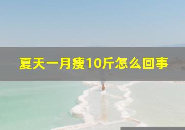 夏天一月瘦10斤怎么回事