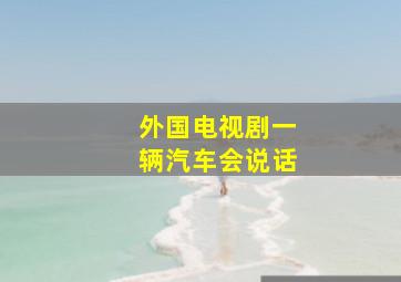 外国电视剧一辆汽车会说话