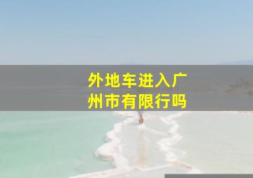 外地车进入广州市有限行吗