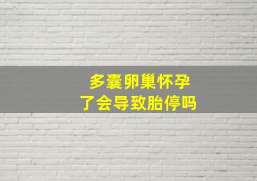 多囊卵巢怀孕了会导致胎停吗