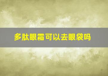 多肽眼霜可以去眼袋吗