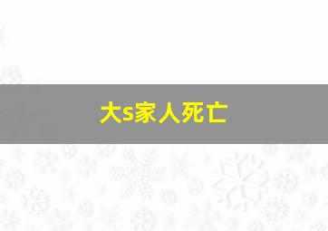 大s家人死亡