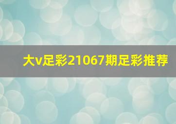 大v足彩21067期足彩推荐