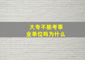 大专不能考事业单位吗为什么