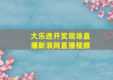 大乐透开奖现场直播新浪网直播视频