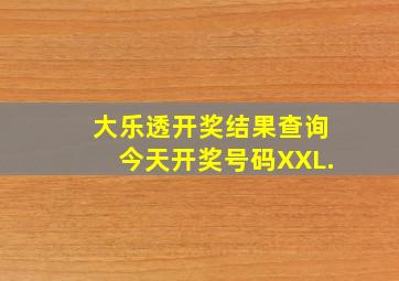 大乐透开奖结果查询今天开奖号码XXL.