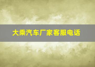 大乘汽车厂家客服电话