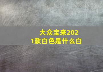 大众宝来2021款白色是什么白