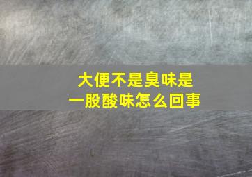 大便不是臭味是一股酸味怎么回事