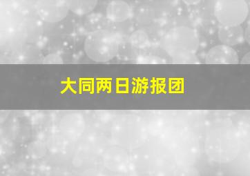 大同两日游报团