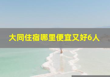 大同住宿哪里便宜又好6人