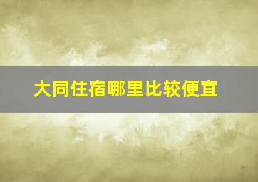 大同住宿哪里比较便宜