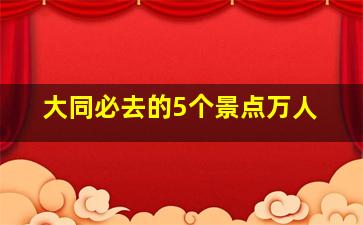 大同必去的5个景点万人