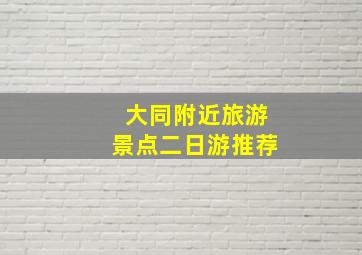 大同附近旅游景点二日游推荐