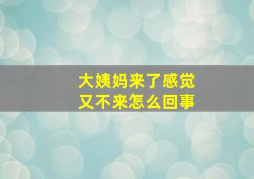 大姨妈来了感觉又不来怎么回事