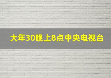 大年30晚上8点中央电视台