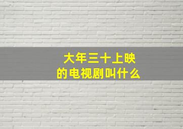 大年三十上映的电视剧叫什么