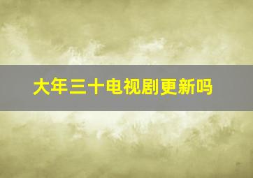 大年三十电视剧更新吗