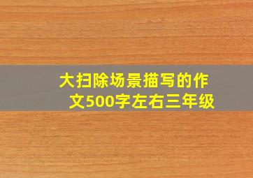 大扫除场景描写的作文500字左右三年级