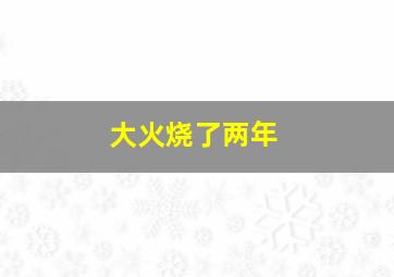 大火烧了两年