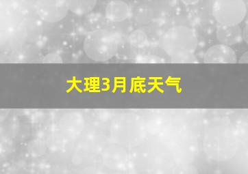 大理3月底天气