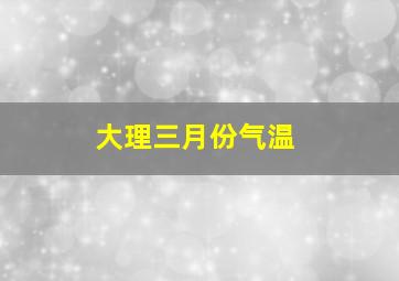 大理三月份气温