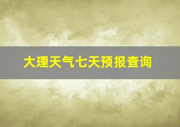 大理天气七天预报查询