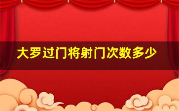 大罗过门将射门次数多少