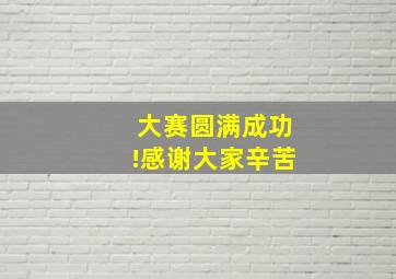 大赛圆满成功!感谢大家辛苦