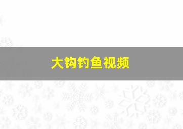 大钩钓鱼视频