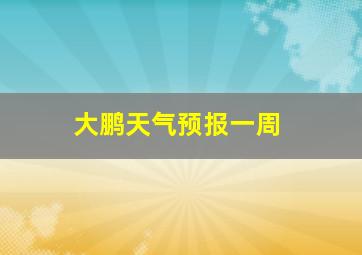 大鹏天气预报一周