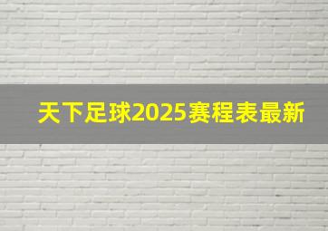 天下足球2025赛程表最新