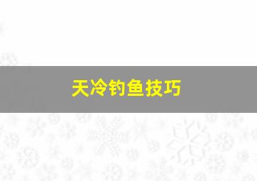 天冷钓鱼技巧