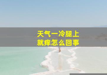 天气一冷腿上就痒怎么回事