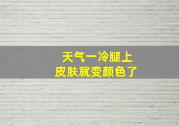 天气一冷腿上皮肤就变颜色了