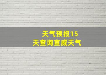 天气预报15天查询宣威天气