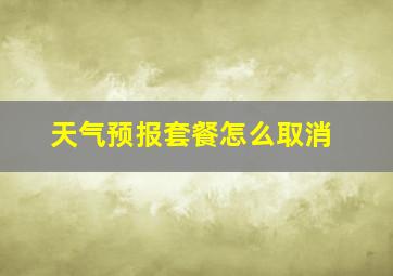 天气预报套餐怎么取消