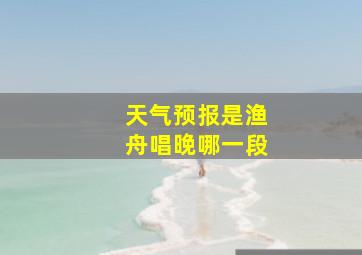 天气预报是渔舟唱晚哪一段